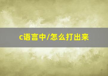 c语言中\怎么打出来